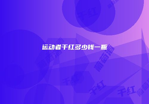 运动者干红多少钱一瓶