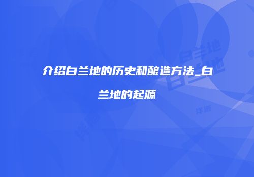 介绍白兰地的历史和酿造方法_白兰地的起源