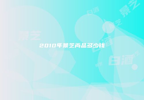 2010年景芝尚品多少钱