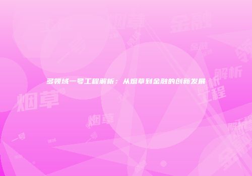 多领域一号工程解析：从烟草到金融的创新发展