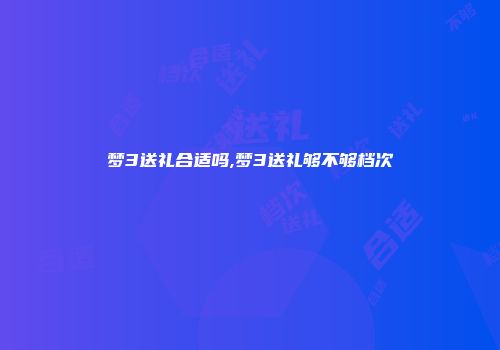 梦3送礼合适吗,梦3送礼够不够档次