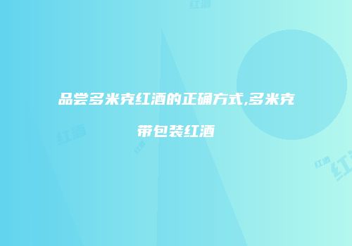 品尝多米克红酒的正确方式,多米克带包装红酒