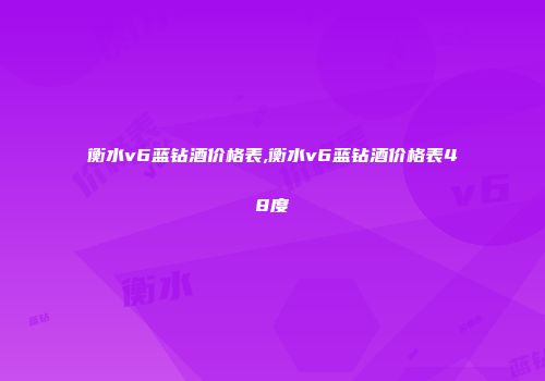 衡水v6蓝钻酒价格表,衡水v6蓝钻酒价格表48度