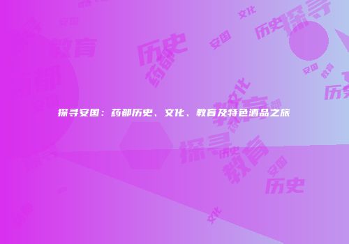 探寻安国：药都历史、文化、教育及特色酒品之旅
