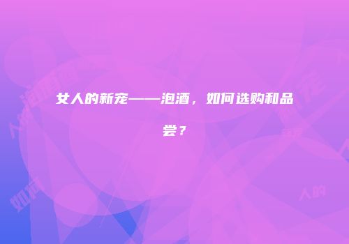 女人的新宠——泡酒，如何选购和品尝？