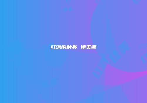 红酒的种类 佳美娜