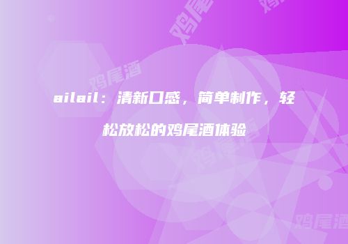 ailail：清新口感，简单制作，轻松放松的鸡尾酒体验