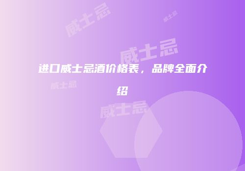 进口威士忌酒价格表，品牌全面介绍