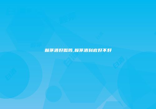 赖茅酒好喝吗,赖茅酒到底好不好