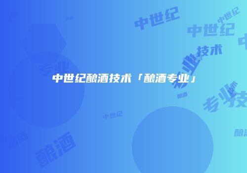 中世纪酿酒技术「酿酒专业」