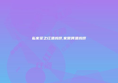 私家菜之红酒鸡翅,家常啤酒鸡翅
