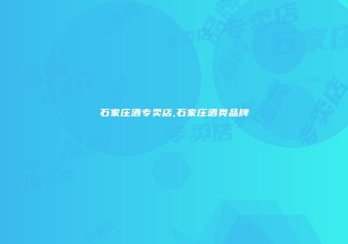 石家庄酒专卖店,石家庄酒类品牌
