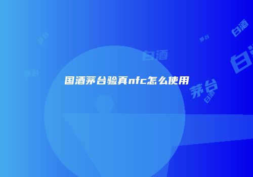 国酒茅台验真nfc怎么使用