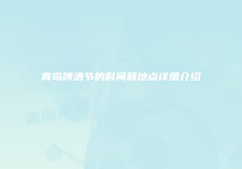 青岛啤酒节的时间和地点详细介绍
