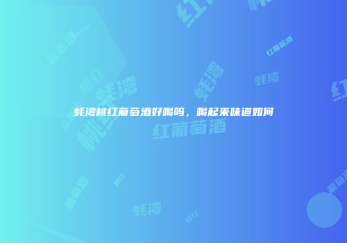 蚝湾桃红葡萄酒好喝吗，喝起来味道如何