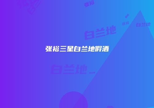张裕三星白兰地假酒