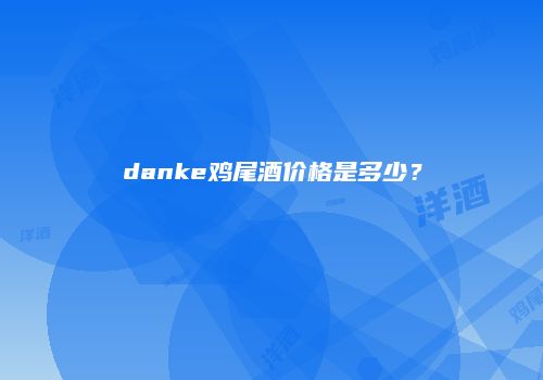 danke鸡尾酒价格是多少？