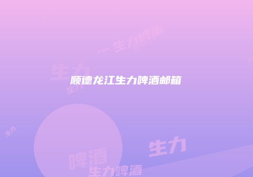 顺德龙江生力啤酒邮箱