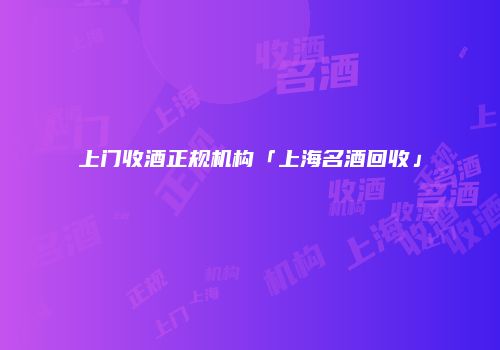 上门收酒正规机构「上海名酒回收」