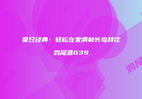 夏日经典：轻松在家调制长岛特饮鸡尾酒039