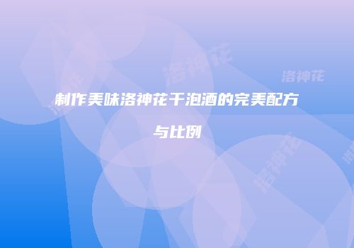 制作美味洛神花干泡酒的完美配方与比例