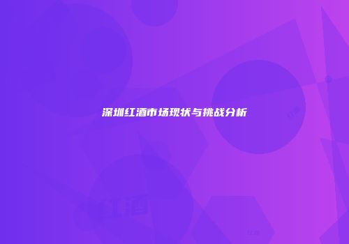 深圳红酒市场现状与挑战分析