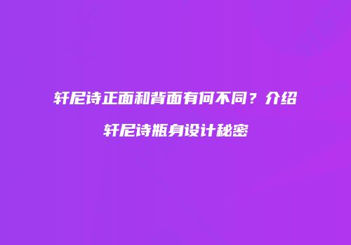 轩尼诗正面和背面有何不同？介绍轩尼诗瓶身设计秘密