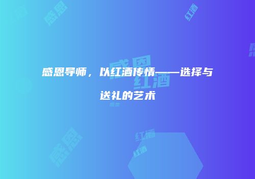感恩导师，以红酒传情——选择与送礼的艺术