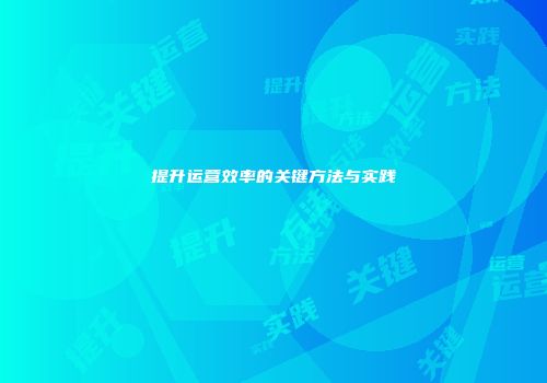 提升运营效率的关键方法与实践