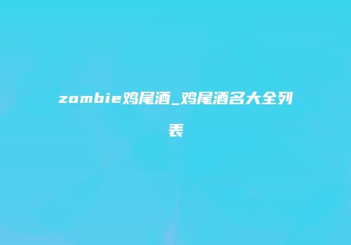 zombie鸡尾酒_鸡尾酒名大全列表