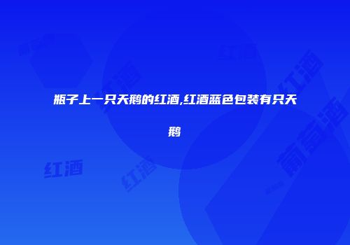 瓶子上一只天鹅的红酒,红酒蓝色包装有只天鹅