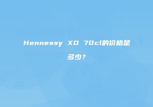 Hennessy XO 70cl的价格是多少？