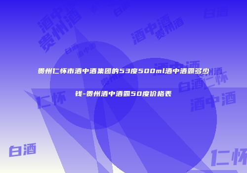 贵州仁怀市酒中酒集团的53度500ml酒中酒霸多少钱-贵州酒中酒霸50度价格表