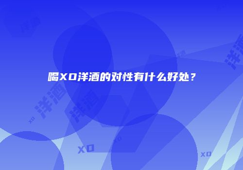 喝XO洋酒的对性有什么好处？