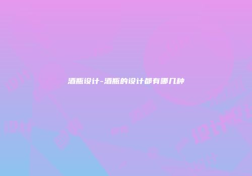 酒瓶设计-酒瓶的设计都有哪几种