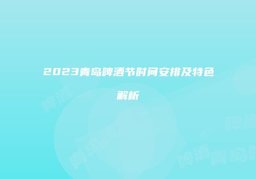 2023青岛啤酒节时间安排及特色解析