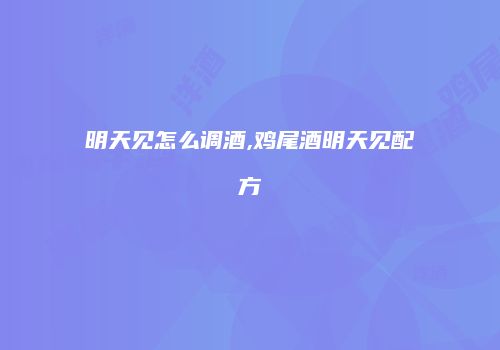 明天见怎么调酒,鸡尾酒明天见配方