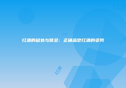 红酒的益处与禁忌：正确品尝红酒的姿势