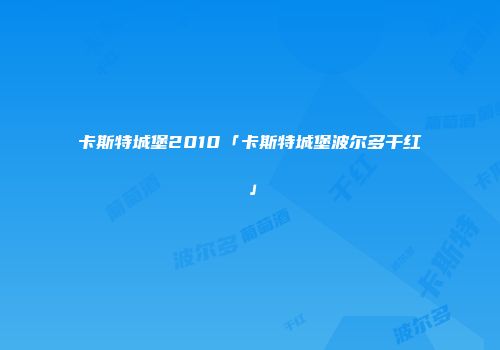 卡斯特城堡2010「卡斯特城堡波尔多干红」