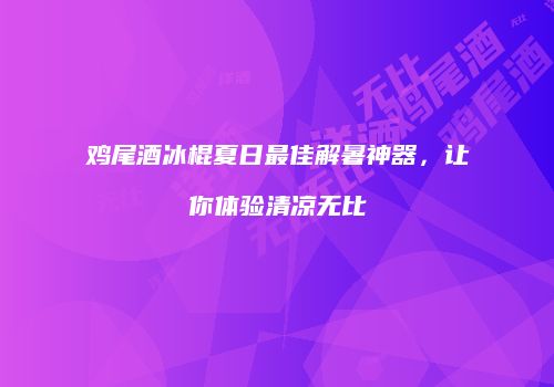 鸡尾酒冰棍夏日最佳解暑神器，让你体验清凉无比