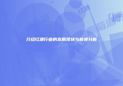 介绍红酒行业的发展现状与前景分析