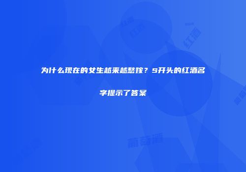 为什么现在的女生越来越愁嫁？S开头的红酒名字提示了答案