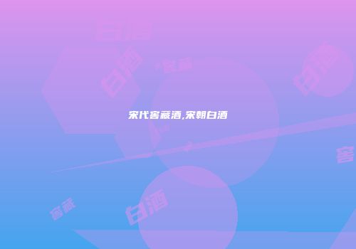 宋代窖藏酒,宋朝白酒