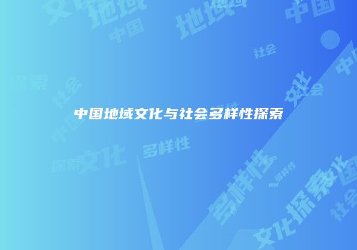 中国地域文化与社会多样性探索