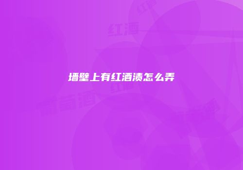 墙壁上有红酒渍怎么弄