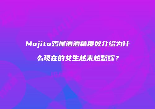 Mojito鸡尾酒酒精度数介绍为什么现在的女生越来越愁嫁？