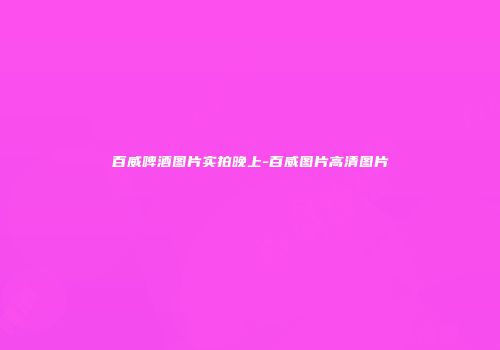 百威啤酒图片实拍晚上-百威图片高清图片