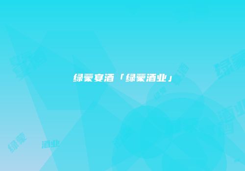 绿蒙宴酒「绿蒙酒业」