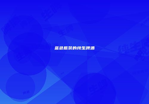 蓝色瓶装的纯生啤酒