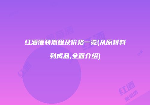 红酒灌装流程及价格一览(从原材料到成品,全面介绍)